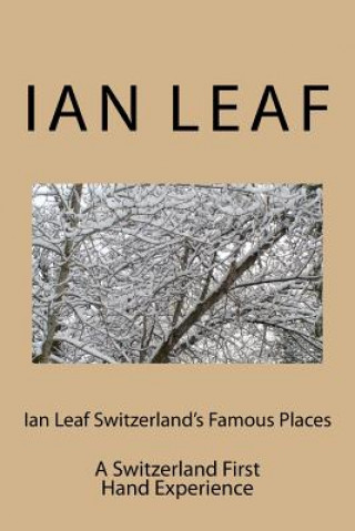 Kniha Ian Leaf Switzerland's Famous Places: A Switzerland First Hand Experience Ian Leaf