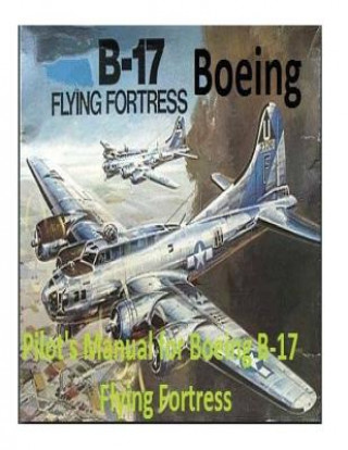Könyv Pilot's Manual for Boeing B-17 Flying Fortress. By: United States. Army Air Forces. Office of Flying Safety United States Office of Flying Safety