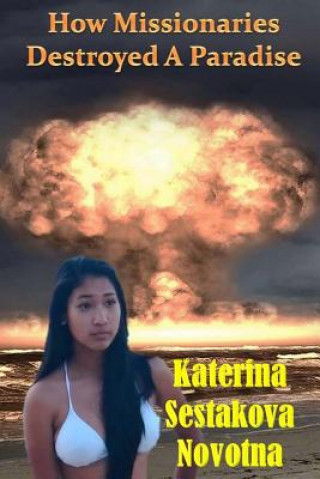 Kniha How Missionaries Destroyed A Paradise: (Laa's Story About Nuclear Testing On Marshall Islands Katerina Sestakova Novotna