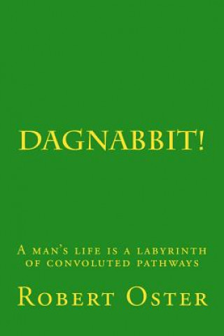 Book Dagnabbit!: A man's life is a labyrinth of convoluted pathways Robert Oster