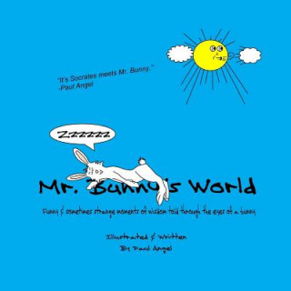 Książka Mr. Bunny's World: Funny & sometimes strange moments of wisdom told through the eyes of a bunny Paul Angel