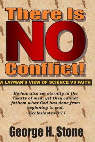 Kniha There Is NO Conflict!: A Layman's View of Science VS Faith George H Stone