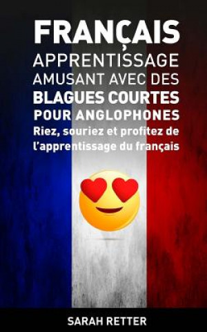 Carte Francais: Apprentissage Amusant avec des Blagues Courtes pour Anglophones: Riez, souriez et profitez de l'apprentissage du Franç Sarah Retter