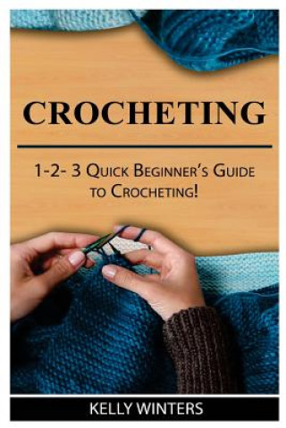 Carte Crocheting: 1-2-3 Quick Beginner's Guide to Crocheting! Kelly Winters