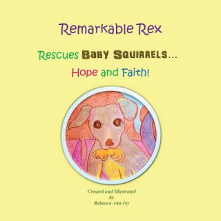 Kniha Remarkable Rex Rescues Baby Squirrels...Hope and Faith!: The House of Ivy Rebecca Ann Ivy