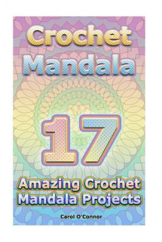 Könyv Crochet Mandala: 17 Amazing Crochet Mandala Projects: (Crochet Mandala Patterns, Crochet for Beginners) Carol O'Conor