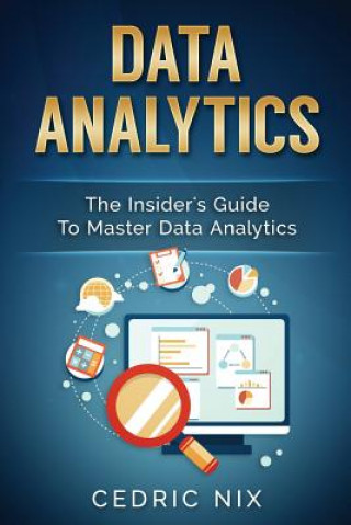 Könyv Data Analytics: The Insider's Guide to Master Data Analytics (Business Intelligence and Data Science - Leverage and Integrate Data Ana Cedric Nix