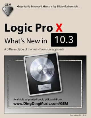 Carte Logic Pro X: What's New in 10.3: A Different Type of Manual: The Visual Approach Edgar Rothermich