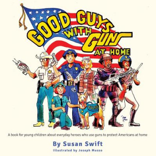 Carte Good Guys With Guns At Home: A book for young children about everyday heroes who use guns to protect Americans at home. Susan  Swift