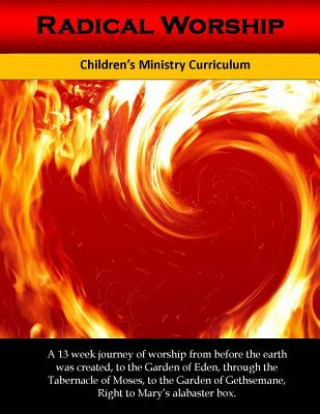 Book Radical Worship: A 13 week Children's Ministry Curriculum that Brings a Generation Back to the Heart of Worship Alicia White