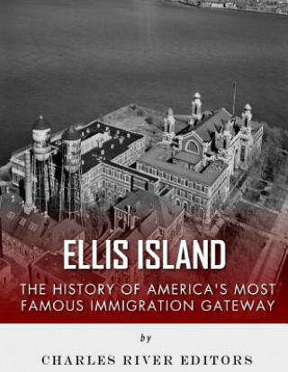 Buch Ellis Island: The History and Legacy of America's Most Famous Immigration Gateway Charles River Editors