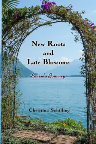 Книга New Roots and Late Blossoms: Louise's Journey Christina Schilling