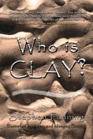 Carte Who Is Clay?: A Children's Story for All Ages MR Stephen Fanning