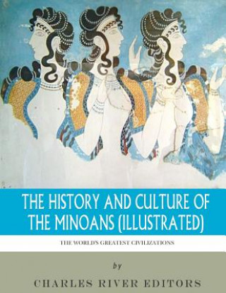 Книга The World's Greatest Civilizations: The History and Culture of the Minoans (Illustrated) Charles River Editors