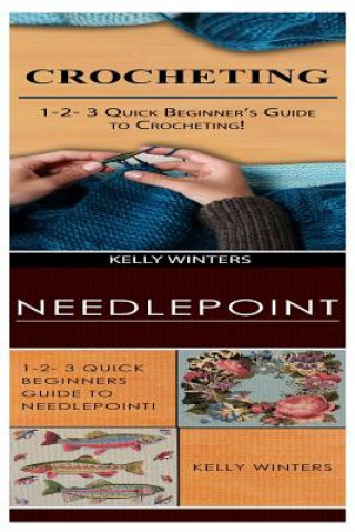 Książka Crocheting & Needlepoint: 1-2-3 Quick Beginner's Guide to Crocheting! & 1-2-3 Quick Beginners Guide to Needlepoint! Kelly Winters