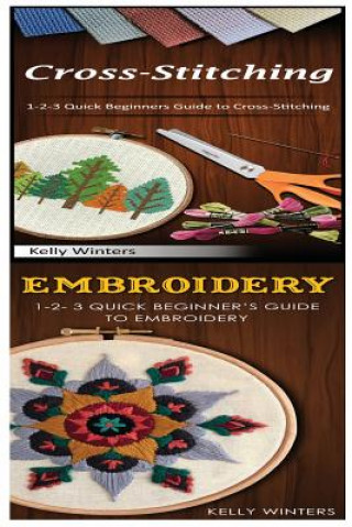 Carte Cross-Stitching & Embroidery: 1-2-3 Quick Beginners Guide to Cross-Stitching! & & 1-2-3 Quick Beginner's Guide to Embroidery! Kelly Winters