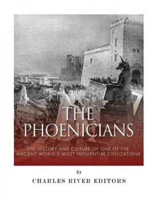 Carte The Phoenicians: The History and Culture of One of the Ancient World's Most Influential Civilizations Charles River Editors