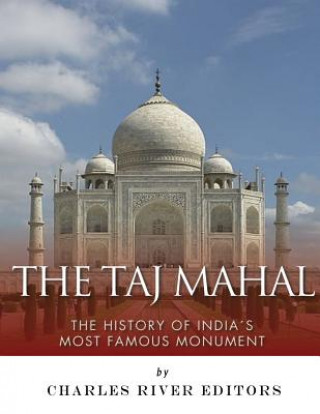 Carte The Taj Mahal: The History of India's Most Famous Monument Charles River Editors