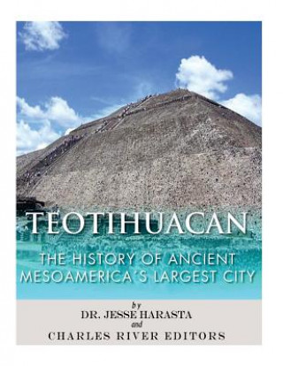 Knjiga Teotihuacan: The History of Ancient Mesoamerica's Largest City Charles River Editors