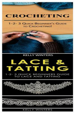 Kniha Crocheting & Lace & Tatting: 1-2-3 Quick Beginner's Guide to Crocheting! & 1-2-3 Quick Beginners Guide to Lace and Tatting Kelly Winters