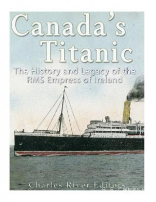 Książka Canada's Titanic: The History and Legacy of the RMS Empress of Ireland Charles River Editors