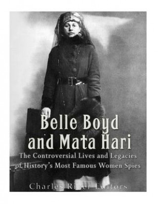 Book Belle Boyd and Mata Hari: The Controversial Lives and Legacies of History's Most Famous Women Spies Charles River Editors