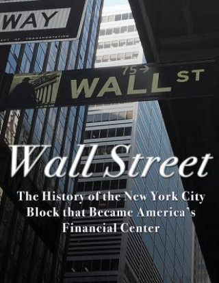 Carte Wall Street: The History of the New York City Block that Became America's Financial Center Charles River Editors