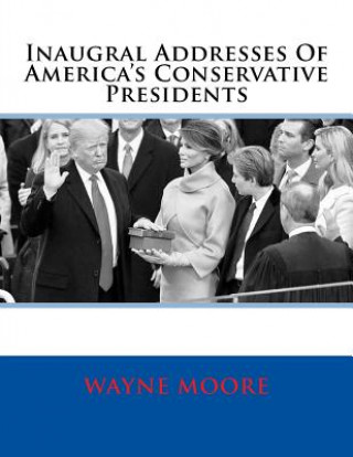 Buch Inaugral Addresses Of America's Conservative Presidents Wayne Moore