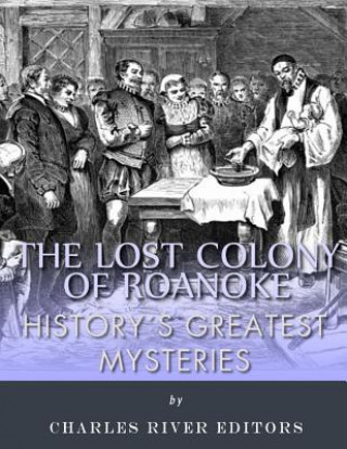 Könyv History's Greatest Mysteries: The Lost Colony of Roanoke Charles River Editors