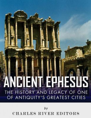 Kniha Ancient Ephesus: The History and Legacy of One of Antiquity's Greatest Cities Charles River Editors