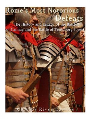 Könyv Rome's Most Notorious Defeats: The History and Legacy of the Battle of Cannae and the Battle of the Teutoburg Forest Charles River Editors