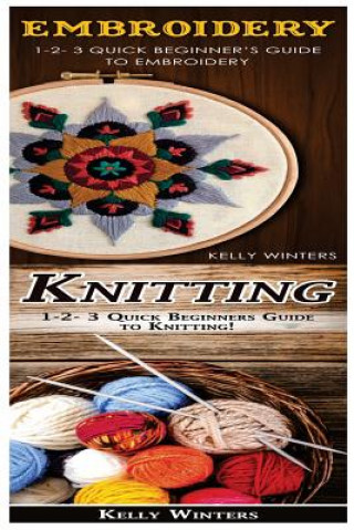 Knjiga Embroidery & Knitting: 1-2-3 Quick Beginner's Guide to Embroidery! & 1-2-3 Quick Beginners Guide to Knitting! Kelly Winters