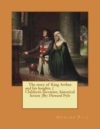 Kniha The story of King Arthur and his knights. ( Children's literature, historical fiction ) NOVEL By: Howard Pyle Howard Pyle