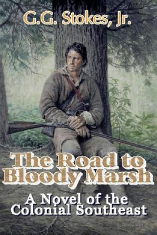 Kniha The Road to Bloody Marsh: A Novel of King George's War G G Stokes Jr