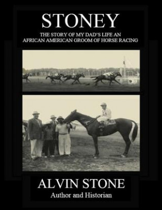 Kniha Stoney: The Story of My Dad's Life, an African American Groom of Horse Racing Alvin Stone