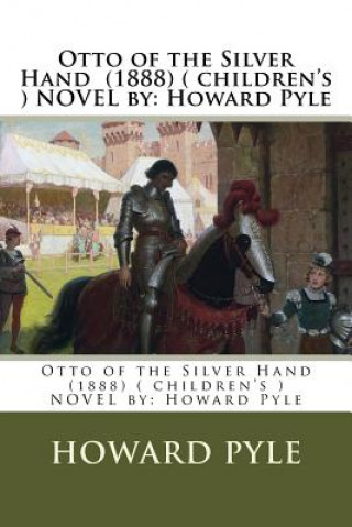 Könyv Otto of the Silver Hand (1888) ( children's ) NOVEL by: Howard Pyle Howard Pyle