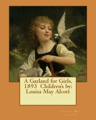 Kniha A Garland for Girls, 1893 Children's by: Louisa May Alcott Louisa May Alcott