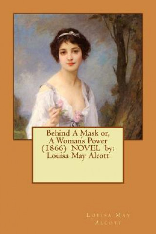 Buch Behind A Mask or, A Woman's Power (1866) NOVEL by: Louisa May Alcott Louisa May Alcott