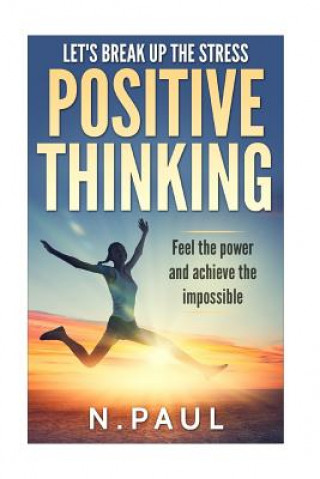 Книга Let's Break up the Stress: Positive Thinking: Feel the Power and Achieve the Impossible: Inspirational, Motivational & Moral Short Stories MR N Paul