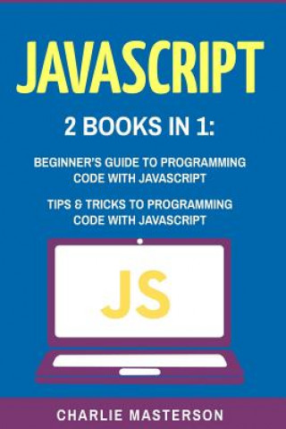 Könyv JavaScript: 2 Books in 1: Beginner's Guide + Tips and Tricks to Programming Code with JavaScript Charlie Masterson