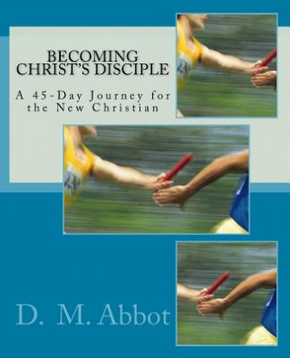 Kniha Becoming Christ's Disciple: A 45-Day Journey for the New Christian D M Abbot