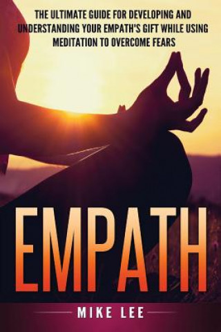 Kniha Empath: The Ultimate Guide For Developing And Understanding Your Empath's Gift While Using Meditation To Overcome Fears Mike Lee