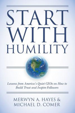 Livre Start With Humility: Lessons from America's Quiet CEOs on How to Build Trust and Inspire Followers Merwyn a Hayes