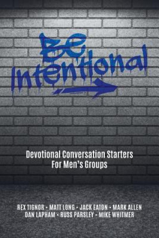 Kniha Be Intentional: Devotional Conversation Starters For Men's Groups Rex Tignor