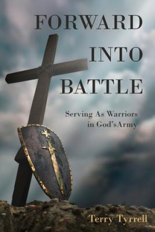 Knjiga Forward into Battle: Serving As Warriors in God's Army Terry Tyrrell