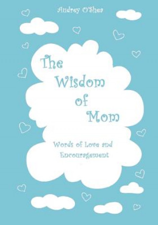 Könyv The Wisdom of Mom - Large Print Version: Words of Love and Encouragement Audrey O'Shea
