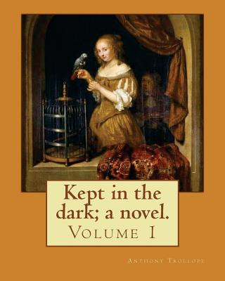 Kniha Kept in the dark; a novel. By: Anthony Trollope (Volume 1): Novel ( Original Version), in two volume's Anthony Trollope