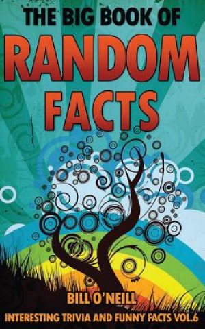 Könyv The Big Book of Random Facts Volume 6: 1000 Interesting Facts And Trivia Bill O'Neill