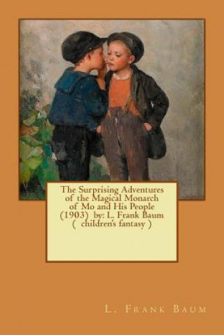 Book The Surprising Adventures of the Magical Monarch of Mo and His People (1903) by: L. Frank Baum ( children's fantasy ) Frank L. Baum