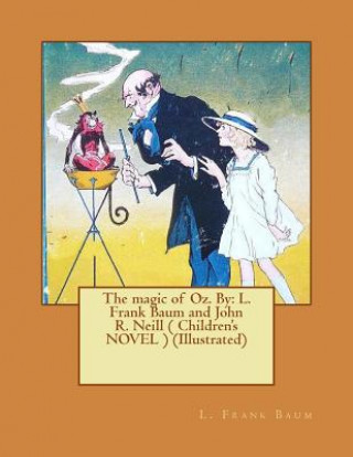Kniha The magic of Oz. By: L. Frank Baum and John R. Neill ( Children's NOVEL ) (Illustrated) L Frank Baum